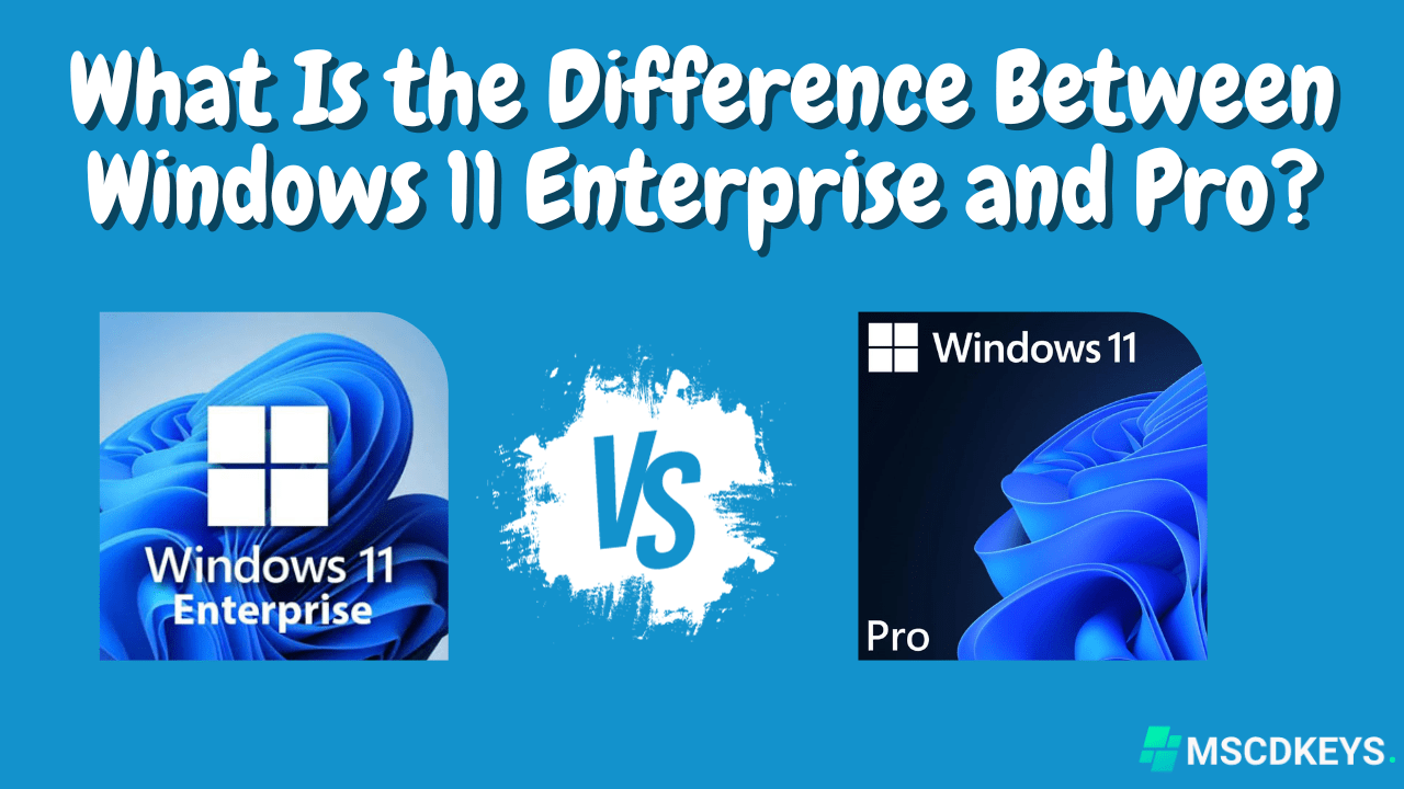 Windows 11 Enterprise vs Pro